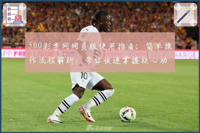 500彩票网网页版使用指南：简单操作流程解析，带你快速掌握核心功能