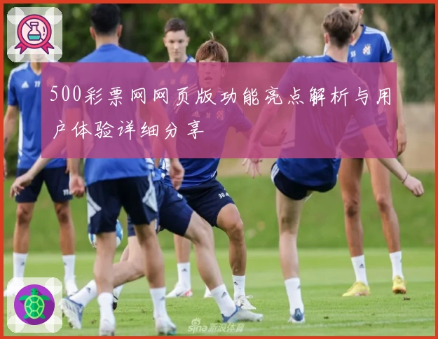 500彩票网网页版功能亮点解析与用户体验详细分享